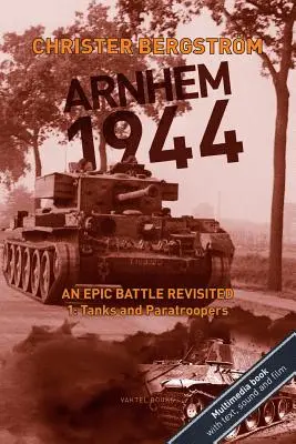 Arnhem 1944: Egy epikus csata felelevenítve: kötet: Harckocsik és ejtőernyősök - Arnhem 1944: An Epic Battle Revisited: Vol. 1: Tanks and Paratroopers