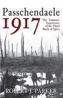 Passchendaele 1917: A tommyk tapasztalatai az ypres-i harmadik csatáról - Passchendaele 1917: The Tommies' Experience of the Third Battle of Ypres