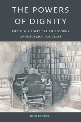 A méltóság hatalma: Frederick Douglass fekete politikai filozófiája - The Powers of Dignity: The Black Political Philosophy of Frederick Douglass