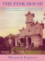 A rózsaszín ház: Edwin Bradford Hall és az őt követő generációk legendás rezidenciája Wellsville-ben, New Yorkban. - The Pink House: The Legendary Residence of Edwin Bradford Hall and His Succeeding Generations in Wellsville, New York