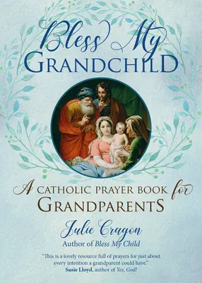 Áldd meg az unokámat! Katolikus imakönyv nagyszülőknek - Bless My Grandchild: A Catholic Prayer Book for Grandparents