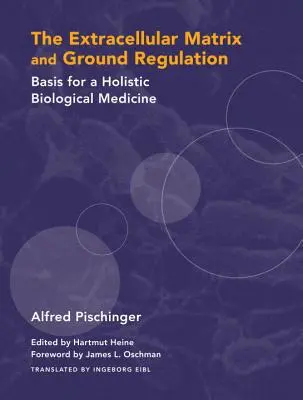 Az extracelluláris mátrix és a talajszabályozás: A holisztikus biológiai orvoslás alapja - The Extracellular Matrix and Ground Regulation: Basis for a Holistic Biological Medicine