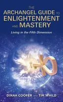 Arkangyali útmutató a megvilágosodáshoz és a mesterré váláshoz - Élet az ötödik dimenzióban - Archangel Guide to Enlightenment and Mastery - Living in the Fifth Dimension