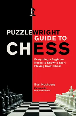 Puzzlewright útmutató a sakkhoz: Minden, amit egy kezdőnek tudnia kell ahhoz, hogy elkezdjen nagyszerűen sakkozni - Puzzlewright Guide to Chess: Everything a Beginner Needs to Know to Start Playing Great Chess