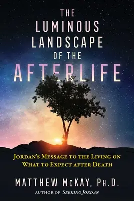 A túlvilági élet fénylő tája: Jordán üzenete az élőknek arról, hogy mire számíthatunk a halál után - The Luminous Landscape of the Afterlife: Jordan's Message to the Living on What to Expect After Death