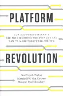 Platformforradalom: Hogyan alakítják át a hálózatba kapcsolt piacok a gazdaságot - és hogyan lehet őket az Ön javára fordítani - Platform Revolution: How Networked Markets Are Transforming the Economy--And How to Make Them Work for You