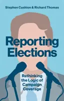 Reporting Elections: A kampánytudósítás logikájának újragondolása - Reporting Elections: Rethinking the Logic of Campaign Coverage