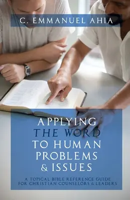 A szó alkalmazása emberi problémákra és kérdésekre: Egy tematikus bibliai kézikönyv keresztény tanácsadók és vezetők számára - Applying the Word to Human Problems & Issues: A Topical Bible Reference Guide for Christian Counselors & Leaders