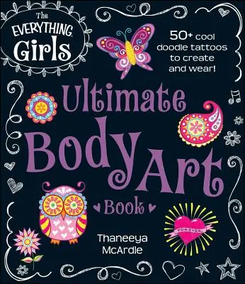 The Everything Girls Ultimate Body Art Book: 50+ Cool Doodle tetoválás, amit elkészíthetsz és viselhetsz! - The Everything Girls Ultimate Body Art Book: 50+ Cool Doodle Tattoos to Create and Wear!