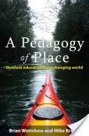 A hely pedagógiája: A szabadtéri oktatás a változó világban - A Pedagogy of Place: Outdoor Education for a Changing World