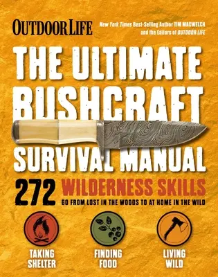 Kültéri élet: Ultimate Bushcraft Survival Manual: 272 vadonbeli készség Túlélési kézikönyv Ajándékok természetjárónak - Outdoor Life: Ultimate Bushcraft Survival Manual: 272 Wilderness Skills Survival Handbook Gifts for Outdoorsman