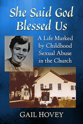 She Said God Blessed Us: A Childhood Sexual Abuse in the Church - A Life Marked by Childhood Sexual Abuse in the Church - She Said God Blessed Us: A Life Marked by Childhood Sexual Abuse in the Church