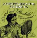 Egy úriember útmutatója a szakáll és a bajusz kezeléséhez - A Gentleman's Guide to Beard and Moustache Management