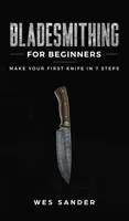 Pengekovácsolás kezdőknek: Késkészítés: Készítse el első kését 7 lépésben - Bladesmithing for Beginners: Make Your First Knife in 7 Steps