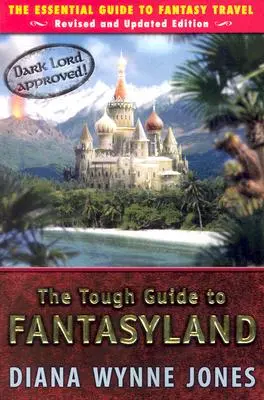 A Kemény útmutató Fantáziaországba: A fantáziautazás alapvető útmutatója - The Tough Guide to Fantasyland: The Essential Guide to Fantasy Travel