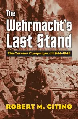 A Wehrmacht utolsó harca: Az 1944-1945-ös német hadjáratok - The Wehrmacht's Last Stand: The German Campaigns of 1944-1945