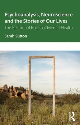 Pszichoanalízis, idegtudomány és életünk történetei: A lelki egészség kapcsolati gyökerei - Psychoanalysis, Neuroscience and the Stories of Our Lives: The Relational Roots of Mental Health