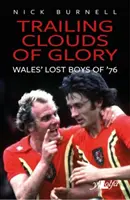 Trailing Clouds of Glory: Az 1976-os walesi futball elfeledett hősei - Trailing Clouds of Glory: Welsh Football's Forgotten Heroes of 1976