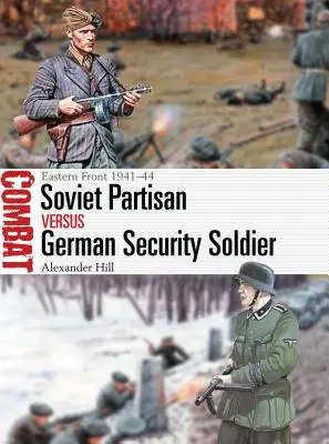 Szovjet partizán kontra német biztonsági katona: Eastern Front 1941-44 - Soviet Partisan Vs German Security Soldier: Eastern Front 1941-44