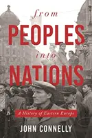 Népekből nemzetekké: Kelet-Európa története - From Peoples Into Nations: A History of Eastern Europe