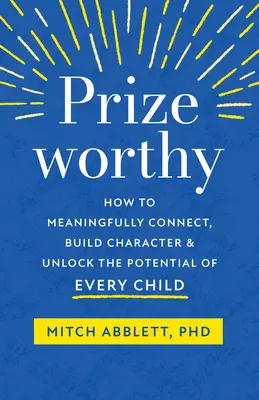 Prizeworthy: How to Meaningfully Connect, Build Character, and Unlock the Potential of Every Child (Hogyan teremtsünk értelmes kapcsolatot, építsünk jellemet, és szabadítsuk fel minden gyermek potenciálját) - Prizeworthy: How to Meaningfully Connect, Build Character, and Unlock the Potential of Every Child