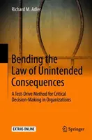 A nem szándékolt következmények törvényének meghajlítása: A kritikus döntéshozatal tesztelési módszere a szervezetekben - Bending the Law of Unintended Consequences: A Test-Drive Method for Critical Decision-Making in Organizations