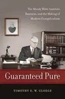 Garantáltan tiszta: A Moody Biblia Intézet, az üzlet és a modern evangélikusság kialakulása - Guaranteed Pure: The Moody Bible Institute, Business, and the Making of Modern Evangelicalism