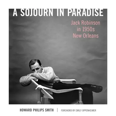 A Sojourn in Paradise: Jack Robinson az 1950-es évek New Orleansában - A Sojourn in Paradise: Jack Robinson in 1950s New Orleans