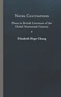 Újszerű műveltségek: Növények a globális tizenkilencedik századi brit irodalomban - Novel Cultivations: Plants in British Literature of the Global Nineteenth Century