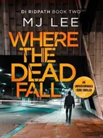 Ahol a holtak hullnak - Egy teljesen lebilincselő krimi - Where The Dead Fall - A completely gripping crime thriller