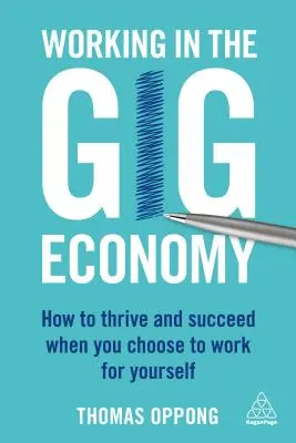 Munka a gigagazdaságban: Hogyan gyarapodjon és legyen sikeres, ha úgy dönt, hogy magának dolgozik - Working in the Gig Economy: How to Thrive and Succeed When You Choose to Work for Yourself