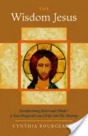 A bölcsesség Jézus: A szív és az elme átalakítása - Új perspektíva Krisztusról és üzenetéről - The Wisdom Jesus: Transforming Heart and Mind-A New Perspective on Christ and His Message