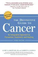 A rák végleges útmutatója: A megelőzés, kezelés és gyógyítás integratív megközelítése - The Definitive Guide to Cancer: An Integrative Approach to Prevention, Treatment, and Healing