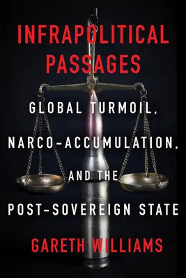 Infrapolitikai átjárók: Globális zűrzavar, kábítószer-felhalmozás és a posztszuverén állam - Infrapolitical Passages: Global Turmoil, Narco-Accumulation, and the Post-Sovereign State