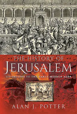 Jeruzsálem története: Jeruzsálem története: Jeruzsálem eredete a kora középkorig - The History of Jerusalem: Its Origins to the Early Middle Ages