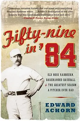 Ötvenkilenc '84-ben: Old Hoss Radbourn, a csupasz kézzel játszott baseball és a valaha volt legjobb szezon egy dobónak - Fifty-Nine in '84: Old Hoss Radbourn, Barehanded Baseball, and the Greatest Season a Pitcher Ever Had