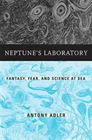 Neptun laboratóriuma: Fantázia, félelem és tudomány a tengeren - Neptune's Laboratory: Fantasy, Fear, and Science at Sea