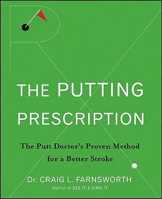 The Putting Prescription: Az orvos bevált módszere a jobb ütésért - The Putting Prescription: The Doctor's Proven Method for a Better Stroke
