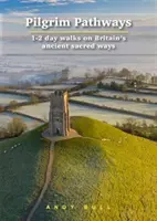 Zarándokutak: 1-2 napos séták Nagy-Britannia ősi szent útjain - Pilgrim Pathways: 1-2 Day Walks on Britain's Ancient Sacred Ways