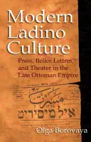 Modern ladino kultúra: Sajtó, szépirodalom és színház a késő oszmán birodalomban - Modern Ladino Culture: Press, Belles Lettres, and Theater in the Late Ottoman Empire