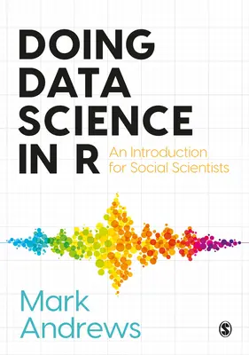 Doing Data Science in R: Bevezetés társadalomtudósok számára - Doing Data Science in R: An Introduction for Social Scientists