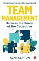 CSAPATVEZETÉS - A kollektív erő kihasználása - TEAM MANAGEMENT - Harness the Power of the Collective