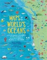 A világ óceánjainak térképei: A tengerek és az ott élő élőlények és növények illusztrált gyermekatlasza - Maps of the World's Oceans: An Illustrated Children's Atlas to the Seas and All the Creatures and Plants That Live There