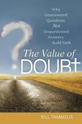 A kétely értéke: Miért a megválaszolatlan kérdések, nem pedig a megkérdőjelezhetetlen válaszok építik a hitet? - The Value of Doubt: Why Unanswered Questions, Not Unquestioned Answers, Build Faith