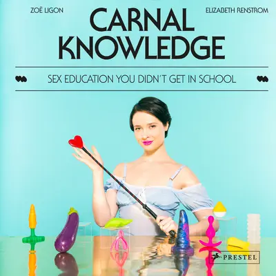 Carnal Knowledge: Szexuális felvilágosítás, amit nem kaptál az iskolában - Carnal Knowledge: Sex Education You Didn't Get in School