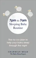 Az este 7-től reggel 7-ig tartó alvási rutin: A sírásmentes terv, amely segít a babának átaludni az éjszakát - The 7pm to 7am Sleeping Baby Routine: The No-Cry Plan to Help Your Baby Sleep Through the Night