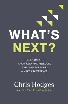 What's Next?: Az utazás Isten megismeréséhez, a szabadság megtalálásához, a cél felfedezéséhez és a változáshoz - What's Next?: The Journey to Know God, Find Freedom, Discover Purpose, and Make a Difference