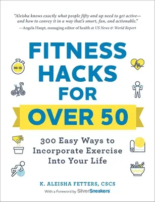 Fitness Hacks for Over 50: 300 egyszerű módja annak, hogy a testmozgás beépüljön az életébe - Fitness Hacks for Over 50: 300 Easy Ways to Incorporate Exercise Into Your Life