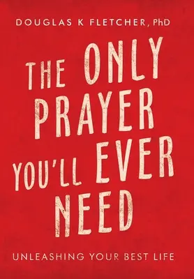 Az egyetlen ima, amire valaha is szükséged lesz: Unleashing Your Best Life - The Only Prayer You'Ll Ever Need: Unleashing Your Best Life