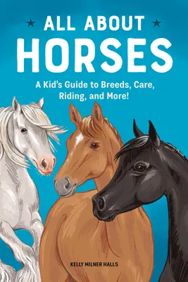 Mindent a lovakról: A Kid's Guide to Breeds, Care, Riding, and More! - All about Horses: A Kid's Guide to Breeds, Care, Riding, and More!